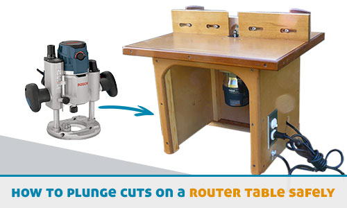 How to Accomplish Plunge Cuts on a Router Table Safely?